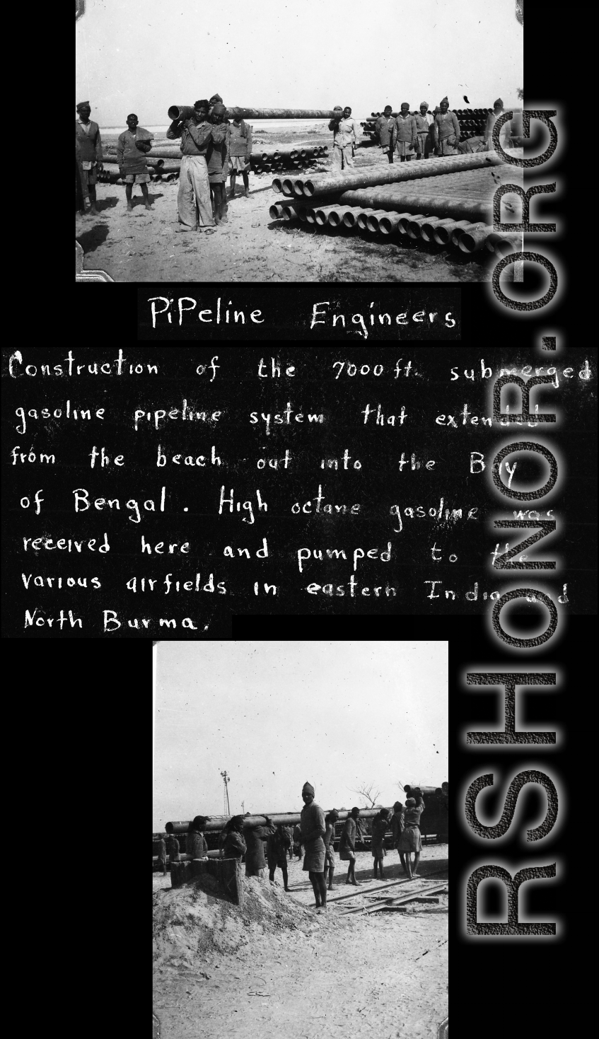 "Pipeline Engineers: Construction of the 7000 ft. submerged gasoline pipeline system that extended from the beach out into the Bay of Bengal. High octane gasoline was received here and pumped to the various airfields in Eastern India and North Burma."