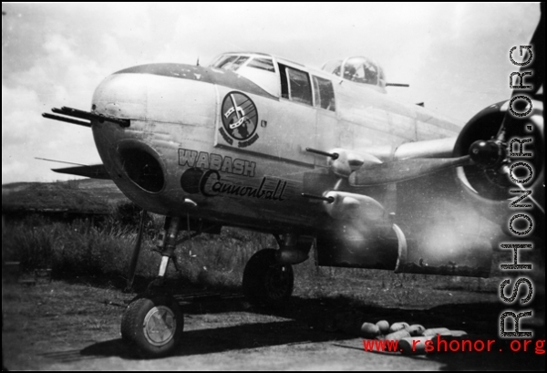 The B-25H  "Wabash Cannonball" with 'practice' bombs laying beneath the bomb bay. With no mission symbols or residue from the side-mounted machine guns on fuselage side this photo must have been taken soon after the aircraft was assigned to the 491st Bm Sq at  Yangkai AB, China, in the spring of 1944.