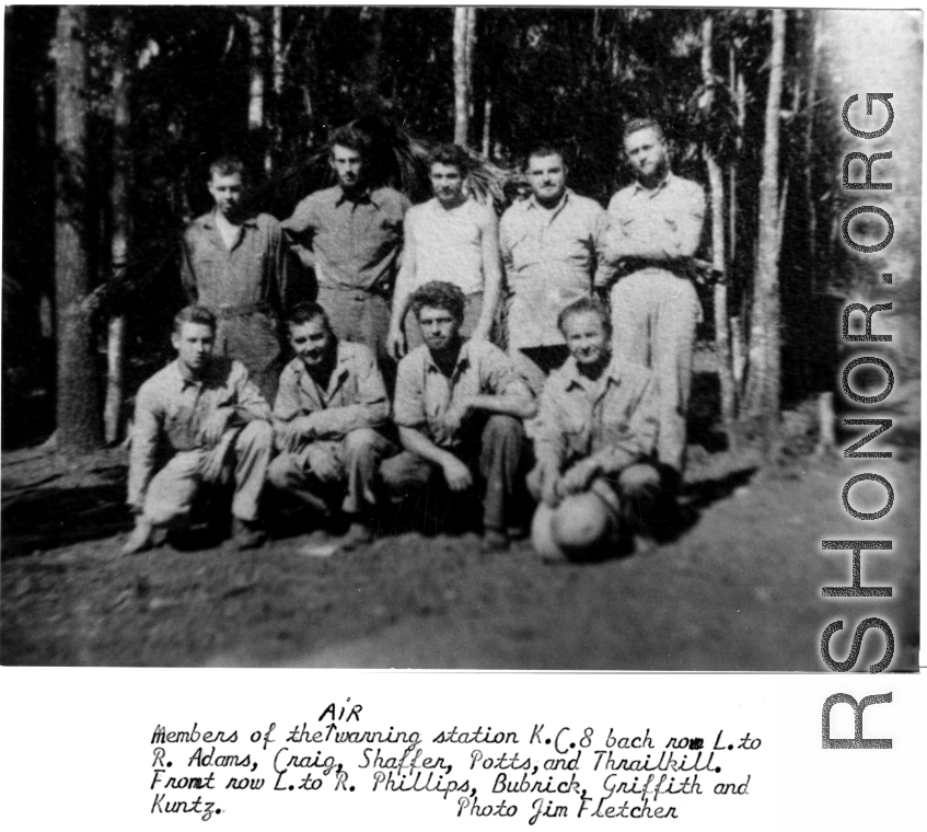 Members of air warning station K.C.8.   Rear: R. Adams, Craig, Shaffer, Potts, and Thrailkill.   Front: Phillips, Bubrick, Griffith, and Kuntz. Photo by Jim Fletcher.  In the CBI during WWII.