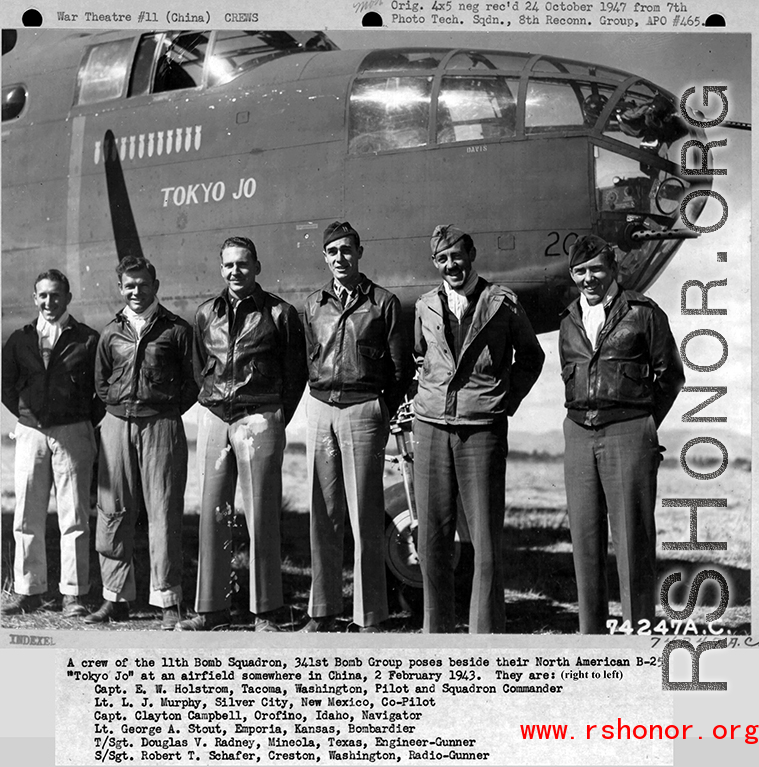 A crew of the 11th Bomb Squadron, 341st Bomb Group, stands beside a B-25 "Tokyo Jo" somewhere in China on 2 February 1943.  They are:  Capt. E. W. Holstrom Lt. L. J. Murphy Capt. Clayton Campbell Lt. George A. Stout T/Sgt. Douglas V. Radney S/Sgt. Robert T. Schafer